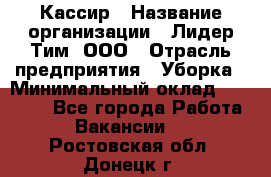 Кассир › Название организации ­ Лидер Тим, ООО › Отрасль предприятия ­ Уборка › Минимальный оклад ­ 27 200 - Все города Работа » Вакансии   . Ростовская обл.,Донецк г.